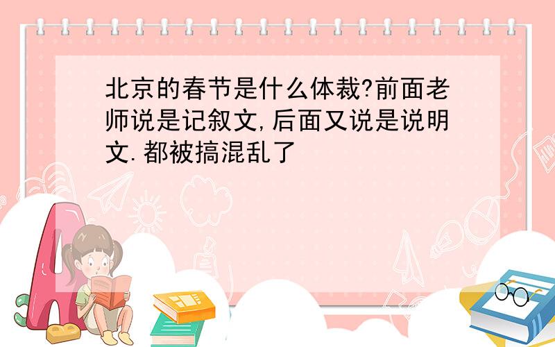 北京的春节是什么体裁?前面老师说是记叙文,后面又说是说明文.都被搞混乱了