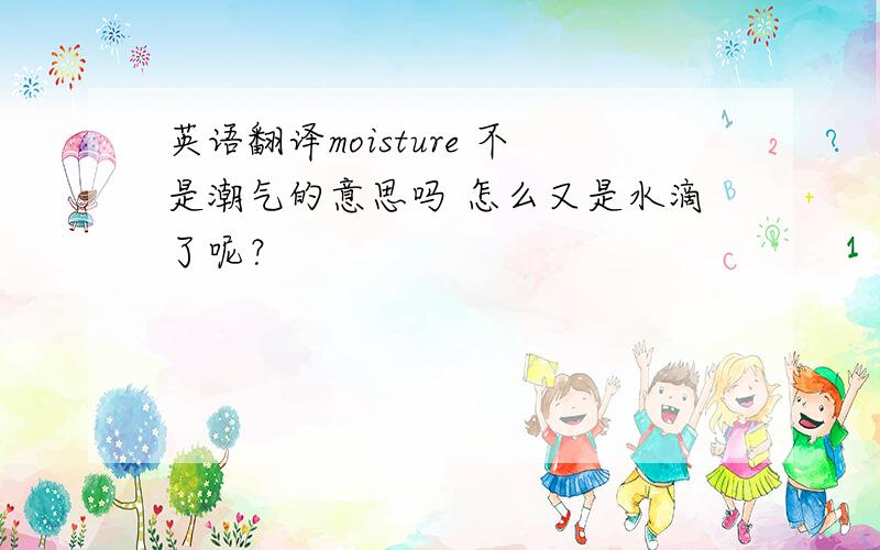 英语翻译moisture 不是潮气的意思吗 怎么又是水滴了呢？