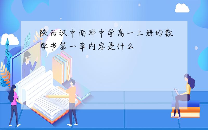 陕西汉中南郑中学高一上册的数学书第一章内容是什么
