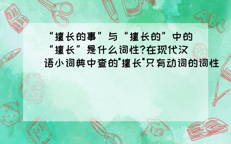 “擅长的事”与“擅长的”中的“擅长”是什么词性?在现代汉语小词典中查的