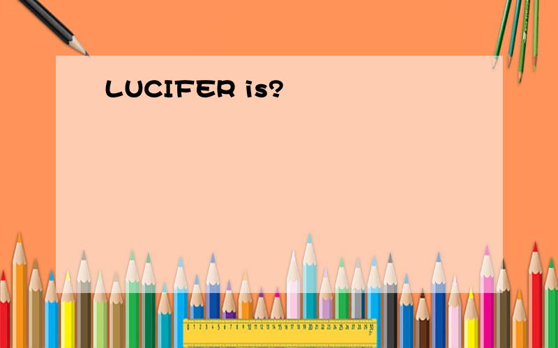 LUCIFER is?