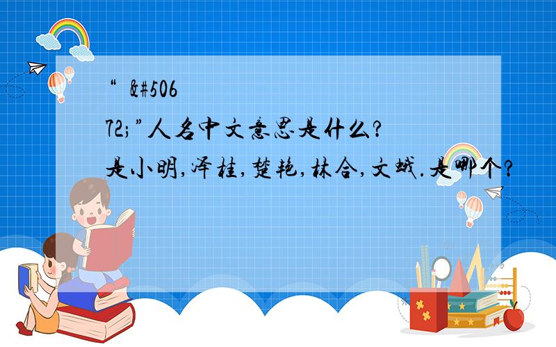 “초연”人名中文意思是什么?是小明,泽桂,楚艳,林合,文蛾.是哪个?