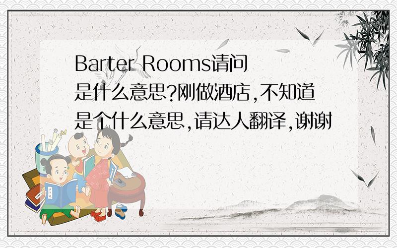 Barter Rooms请问是什么意思?刚做酒店,不知道是个什么意思,请达人翻译,谢谢