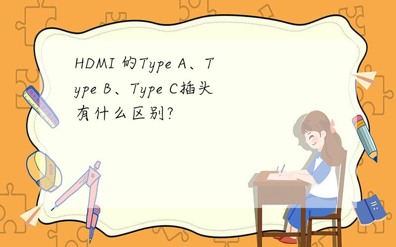 HDMI 的Type A、Type B、Type C插头有什么区别?