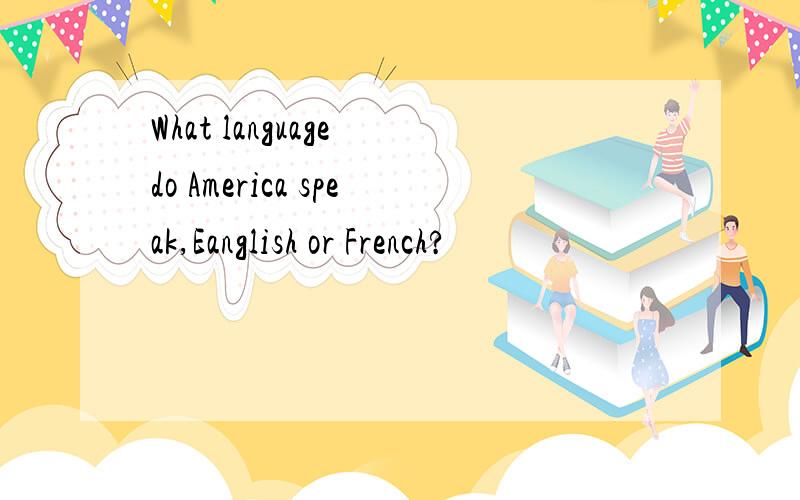 What language do America speak,Eanglish or French?