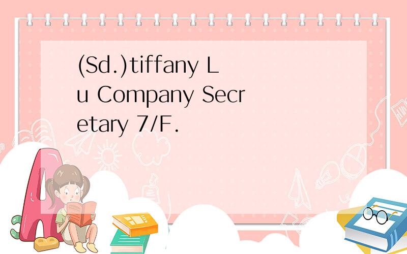 (Sd.)tiffany Lu Company Secretary 7/F.