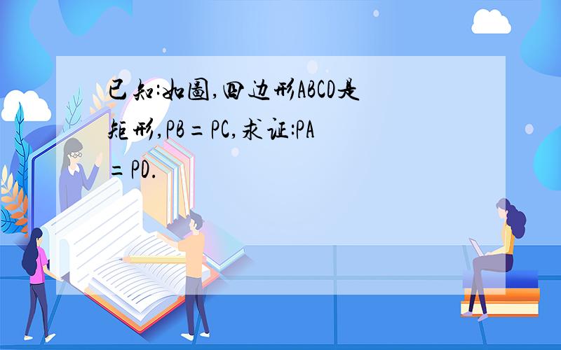 已知:如图,四边形ABCD是矩形,PB=PC,求证:PA=PD.