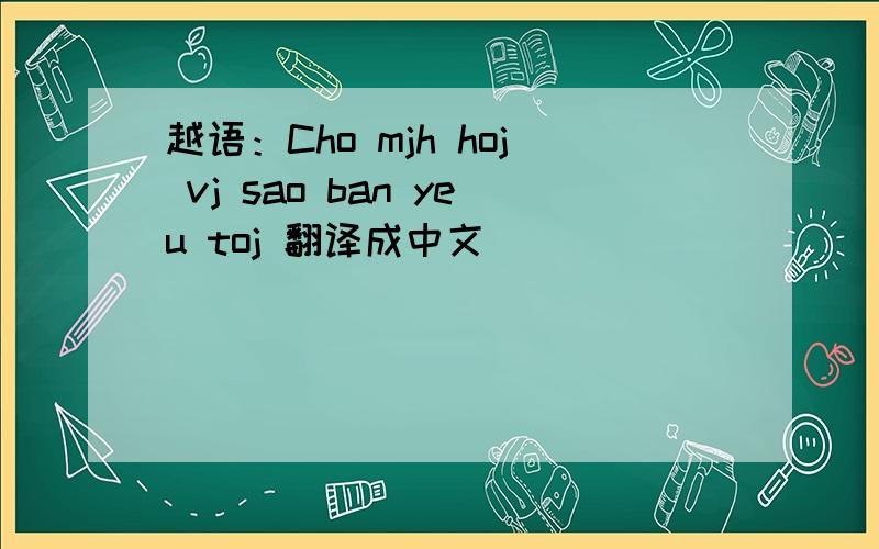 越语：Cho mjh hoj vj sao ban yeu toj 翻译成中文