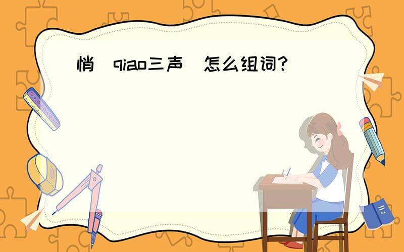 悄(qiao三声）怎么组词?