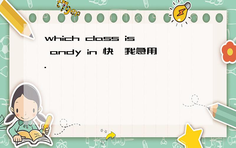 which class is andy in 快,我急用.