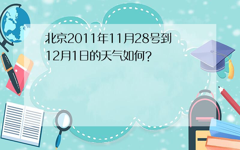 北京2011年11月28号到12月1日的天气如何?