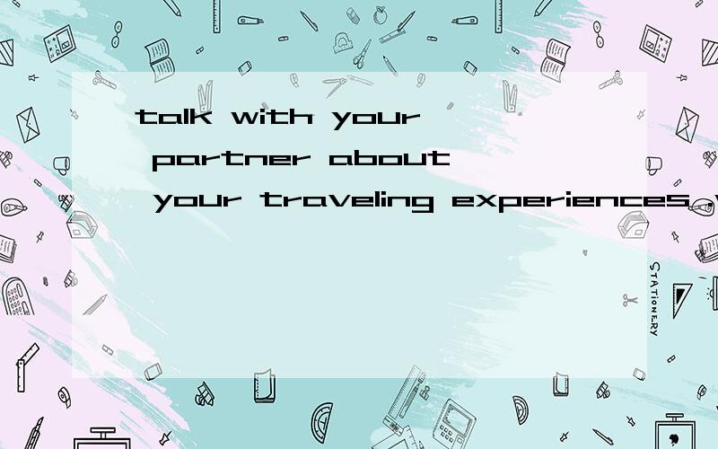 talk with your partner about your traveling experiences .what's your attitude on traveling?两个人的对话大约在3分钟左右