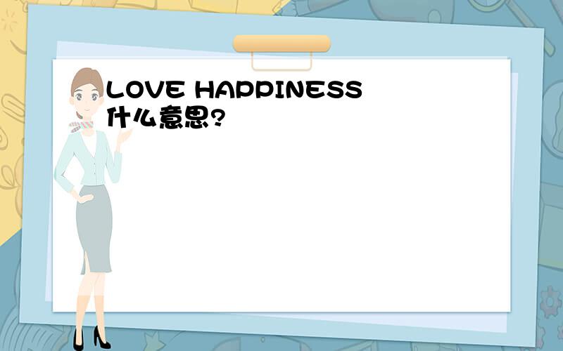 LOVE HAPPINESS什么意思?