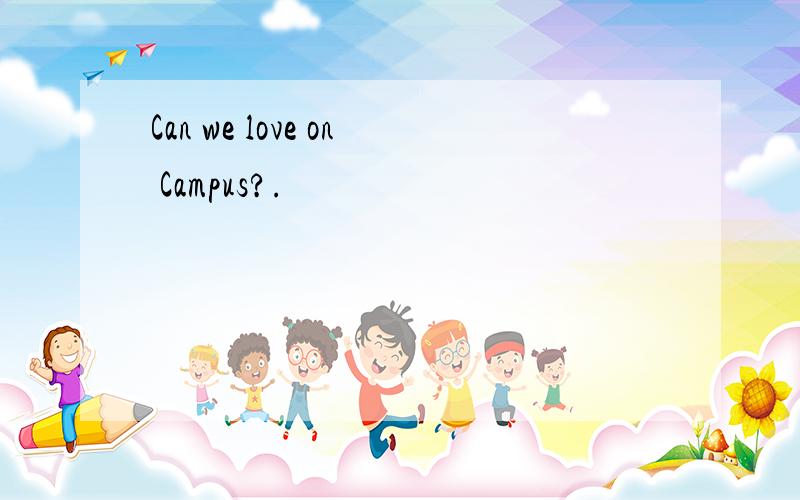 Can we love on Campus?.