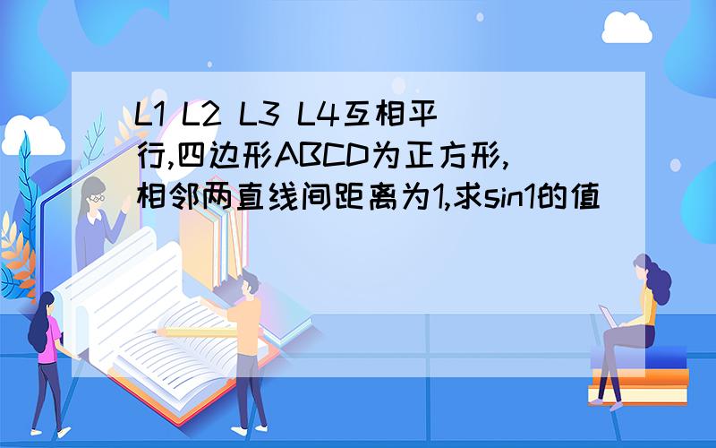 L1 L2 L3 L4互相平行,四边形ABCD为正方形,相邻两直线间距离为1,求sin1的值