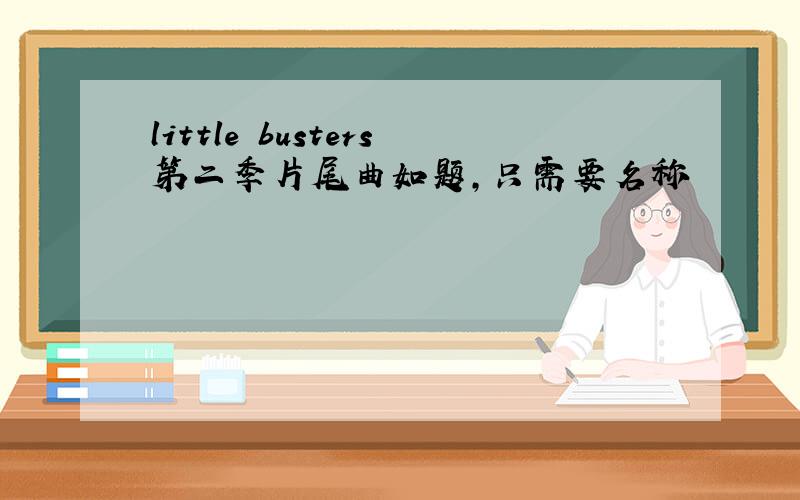 little busters第二季片尾曲如题,只需要名称