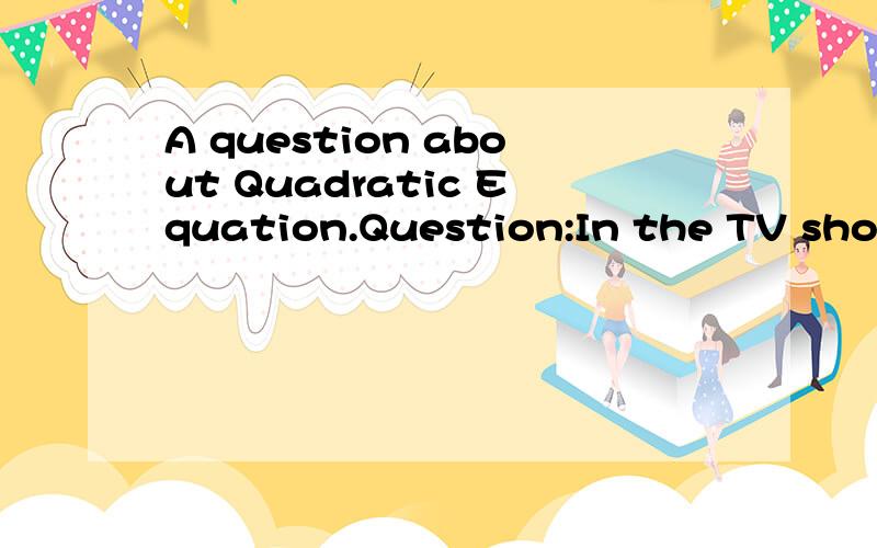 A question about Quadratic Equation.Question:In the TV show Junkyard Wars,a trebuchet was used to catapult a pumpkin from a height of 4 m for a totla horizontal distance of 24 m.It reached a maximum height of 14 m.At what horizontal distances was the
