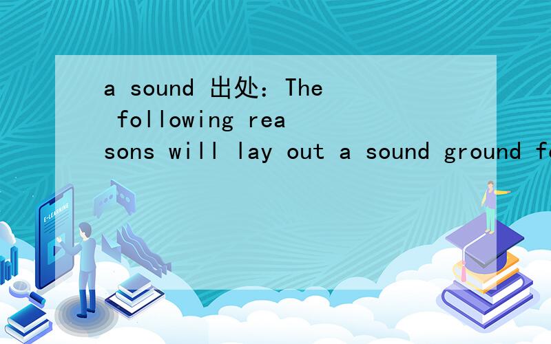 a sound 出处：The following reasons will lay out a sound ground for the request.