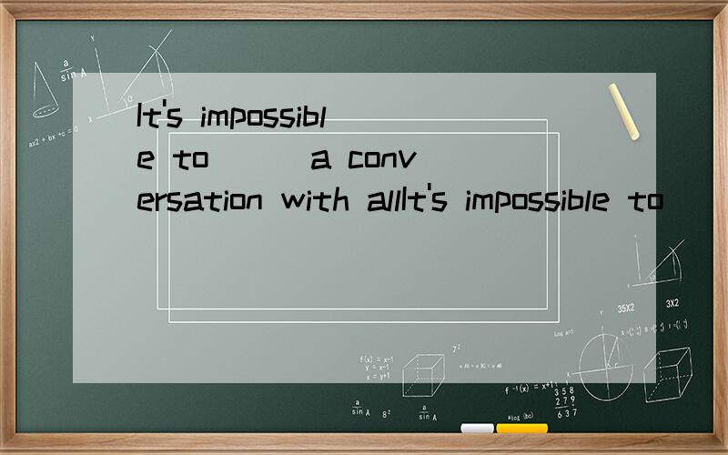 It's impossible to ( )a conversation with allIt's impossible to (     )a conversation with all this noise in the background.A.carry on          B.go onC.put on             D.move on有答案有原因
