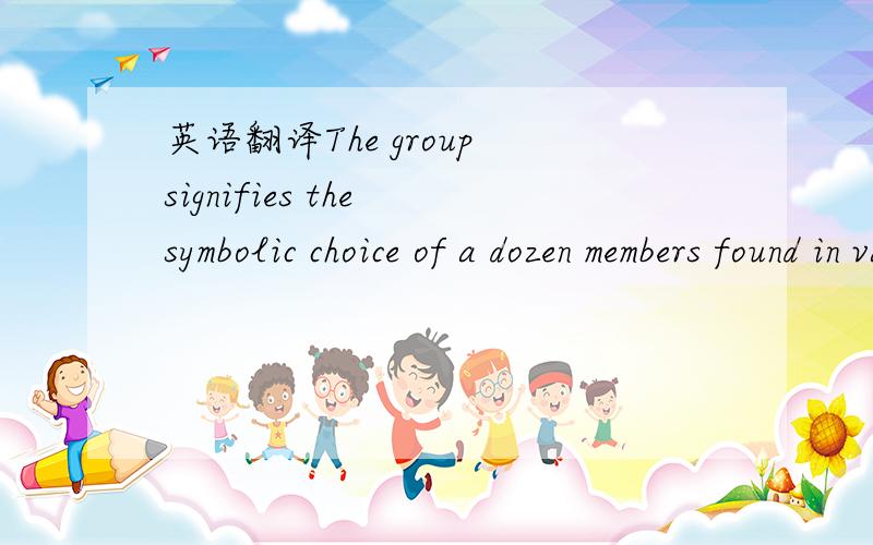 英语翻译The group signifies the symbolic choice of a dozen members found in various aspects of Chinese numerology with 12 months in a yeargroup指女子十二乐坊尤其是前半句,完全不懂,