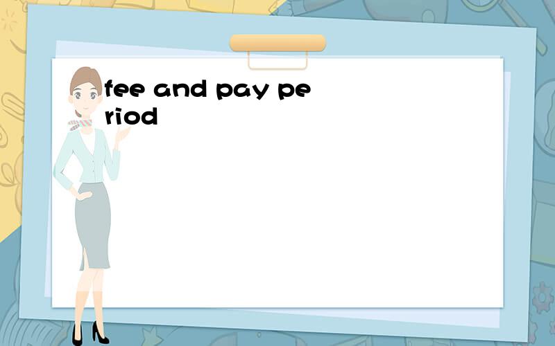 fee and pay period