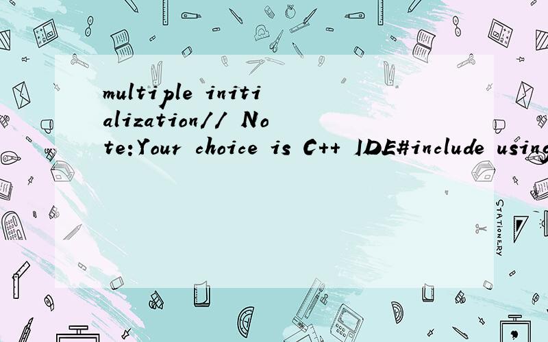 multiple initialization// Note:Your choice is C++ IDE#include using namespace std;int main(){  int array1[2][3] ={1,2,3,4,5};  int array2[2][3] ={{1,2},{4}};  cout