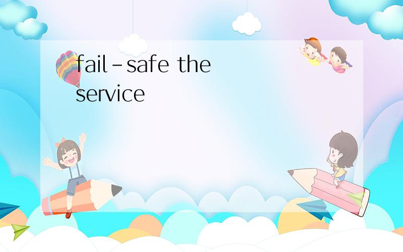 fail-safe the service