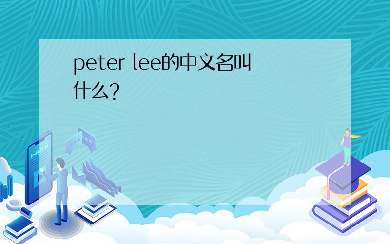 peter lee的中文名叫什么?