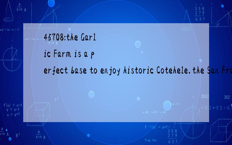 45708：the Garlic Farm is a perfect base to enjoy historic Cotehele,the San Francisco bay area and the Monterey Bay area.想知道本句翻译及语言点