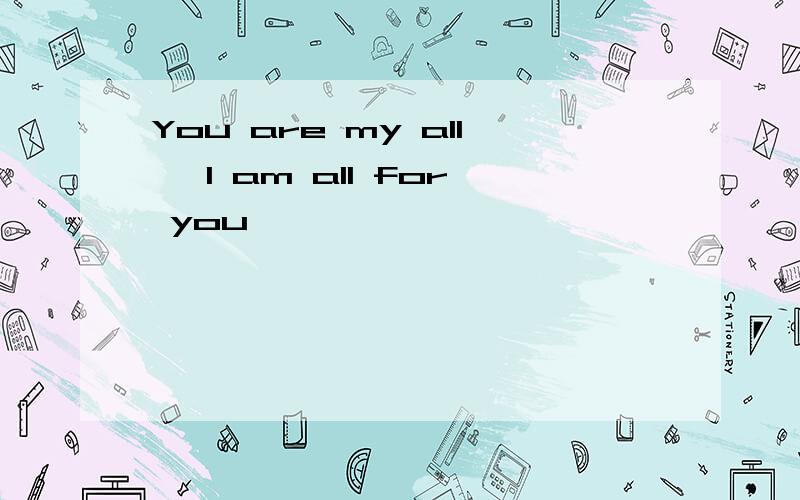 You are my all, I am all for you