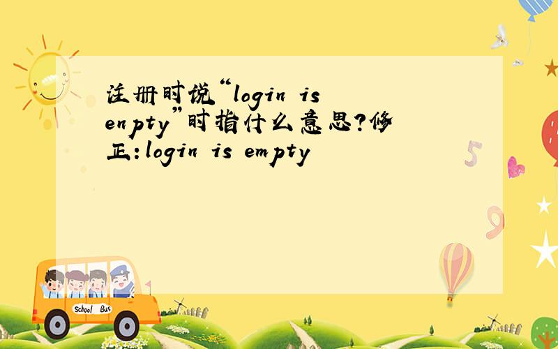 注册时说“login is enpty”时指什么意思?修正：login is empty