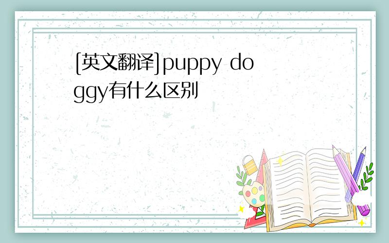 [英文翻译]puppy doggy有什么区别