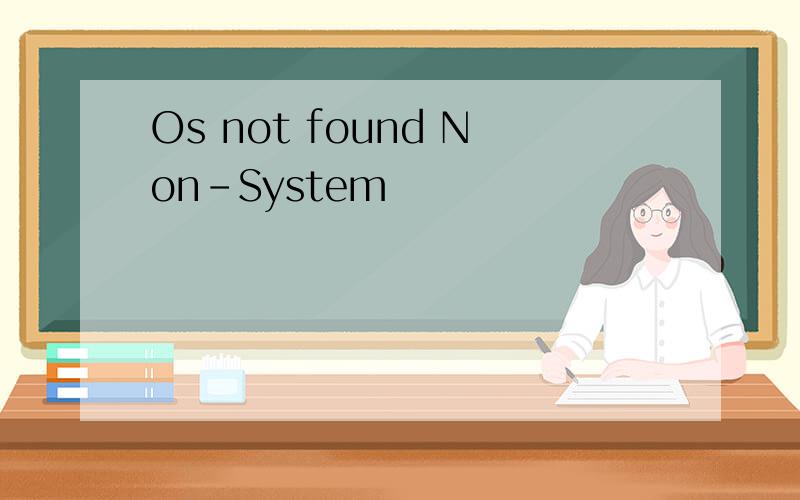 Os not found Non-System