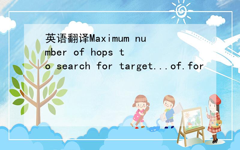英语翻译Maximum number of hops to search for target...of.for