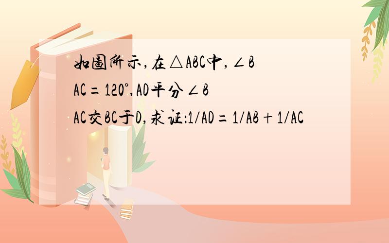 如图所示,在△ABC中,∠BAC=120°,AD平分∠BAC交BC于D,求证：1/AD=1/AB+1/AC