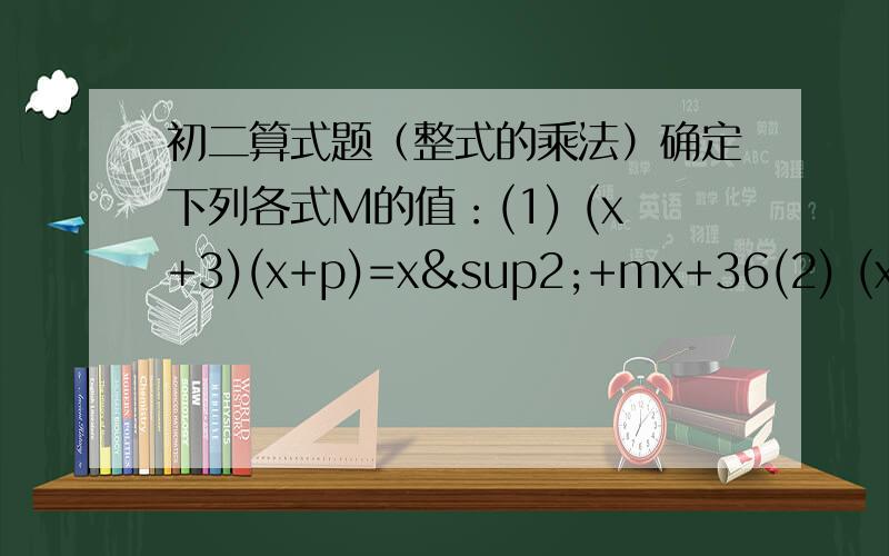 初二算式题（整式的乘法）确定下列各式M的值：(1) (x+3)(x+p)=x²+mx+36(2) (x+p)(x+q)=x²+mx+36