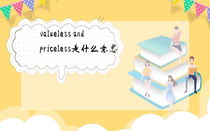 valueless and priceless是什么意思