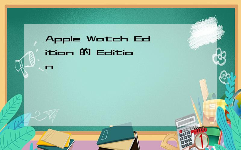 Apple Watch Edition 的 Edition