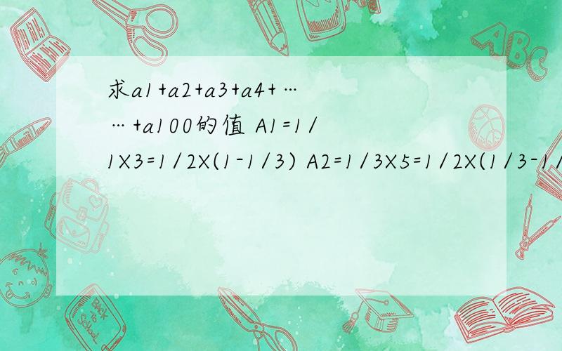 求a1+a2+a3+a4+……+a100的值 A1=1/1X3=1/2X(1-1/3) A2=1/3X5=1/2X(1/3-1/5)