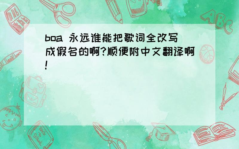 boa 永远谁能把歌词全改写成假名的啊?顺便附中文翻译啊!