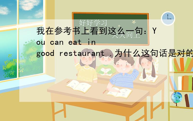 我在参考书上看到这么一句：You can eat in good restaurant .为什么这句话是对的?eat后面没有宾语,应该是病句啊.