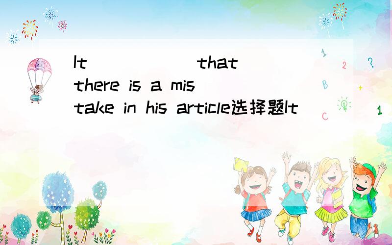 It _____ that there is a mistake in his article选择题It _____ that there is a mistake in his articleA.appears to beB.appearsC.appearedDis appeared不懂