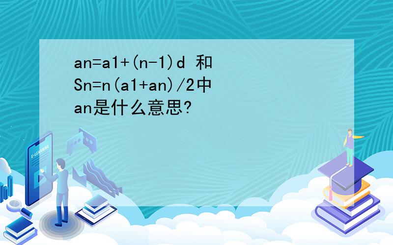 an=a1+(n-1)d 和Sn=n(a1+an)/2中an是什么意思?