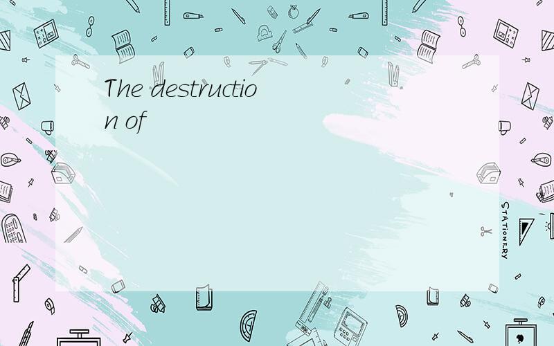 The destruction of