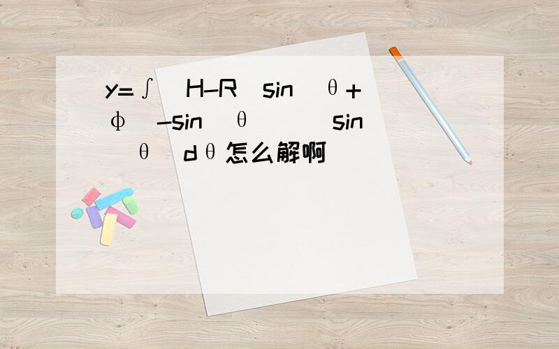 y=∫[H-R(sin(θ+φ)-sin(θ))]sin(θ)dθ怎么解啊