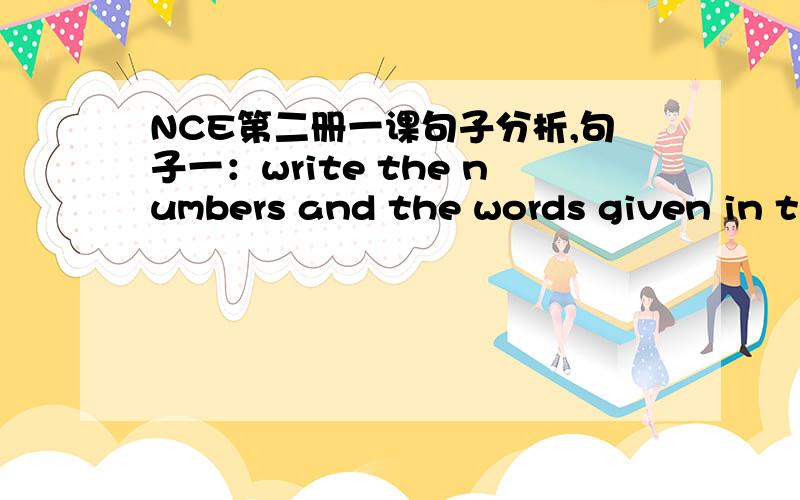 NCE第二册一课句子分析,句子一：write the numbers and the words given in the Table below.问题1、below是介词么?是介词的话为什么要放在名词后?问题2、geven in the Table below是个从句么?不是的话是什么,做什