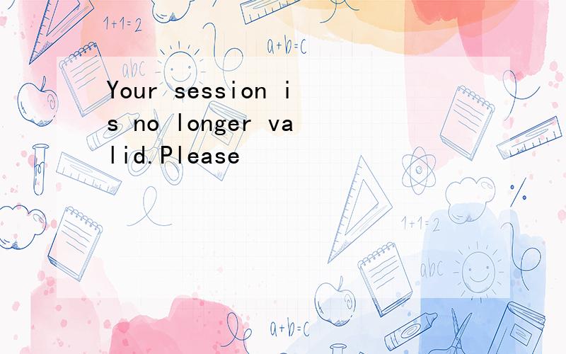 Your session is no longer valid.Please