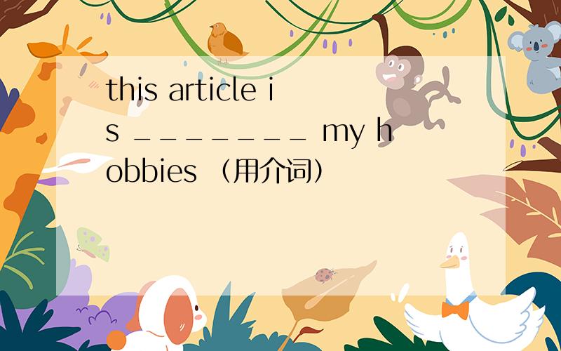 this article is _______ my hobbies （用介词）
