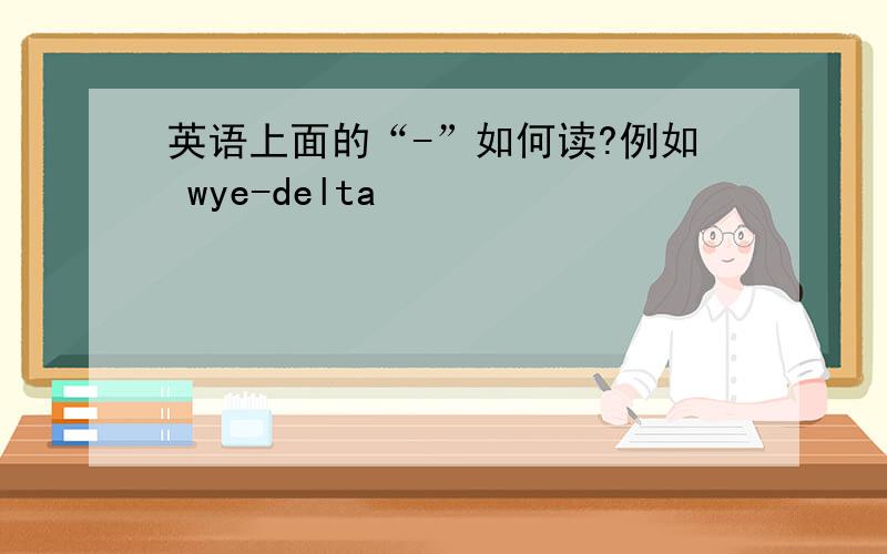 英语上面的“-”如何读?例如 wye-delta