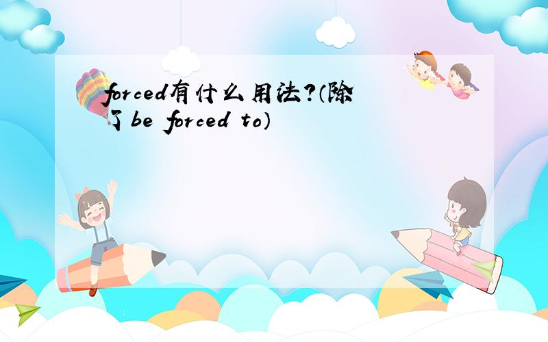forced有什么用法?（除了be forced to）